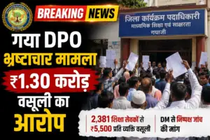 गया में DPO पर ₹1.30 करोड़ की वसूली का आरोप, शिक्षा सेवकों ने किया हंगामा