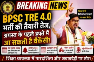 बिहार में BPSC TRE 4.0 भर्ती की तैयारी तेज, अगस्त के पहले हफ्ते में आ सकती है वैकेंसी