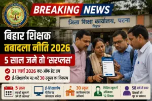 ​Bihar Teacher Transfer Policy 2026: एक स्कूल में 5 साल टिके तो ‘सरप्लस’, नई तबादला नीति लागू