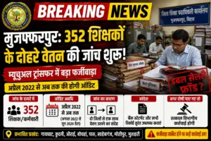 मुजफ्फरपुर: 352 शिक्षकों के दोहरे वेतन की जांच शुरू, म्यूचुअल ट्रांसफर में बड़ा फर्जीवाड़ा