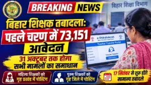 बिहार शिक्षक तबादला: पहले चरण में 73,151 आवेदन, 31 अक्टूबर तक होगा सभी मामलों का समाधान